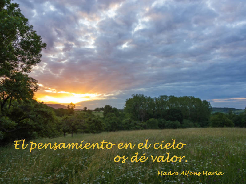 El pensamiento en el cielo os dé valor.