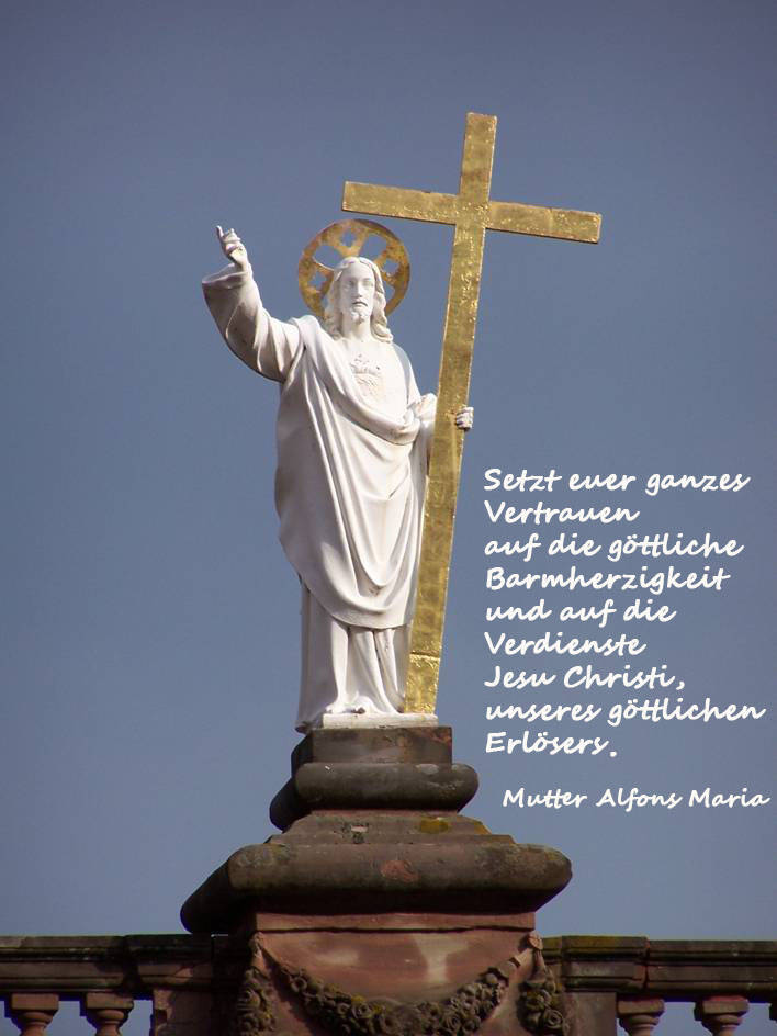 Setzt euer ganzes Vertrauen auf die göttliche Barmherzigkeit und auf die Verdienste Jesu Christi, unseres göttlichen Erlösers.