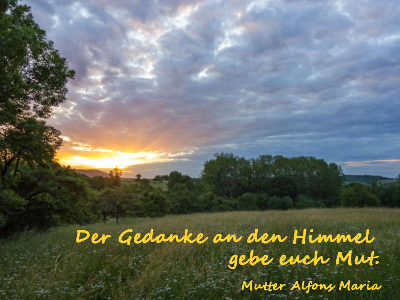 Der Gedanke an den Himmel gebe euch Mut.